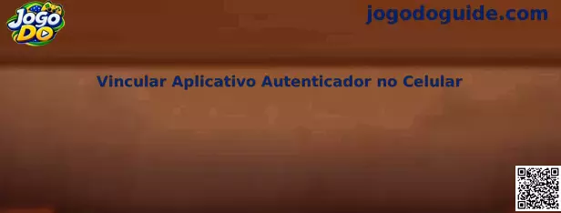 Guia para vincular aplicativo autenticador no celular